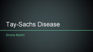 TaySachs Disease Emma Martin Genotype Autosomal recessive Cytogenetic