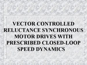 VECTOR CONTROLLED RELUCTANCE SYNCHRONOUS MOTOR DRIVES WITH PRESCRIBED