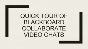 QUICK TOUR OF BLACKBOARD COLLABORATE VIDEO CHATS Click