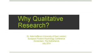 Why Qualitative Research Dr Kate Hefferon University of