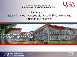 VICERRECTORA DE DESARROLLO PROGRAMA GESTIN FINANCIERA Capacitacin Induccin