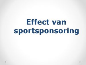 Effect van sportsponsoring 1 Structuur hoofdstuk 7 Sluiksponsoring