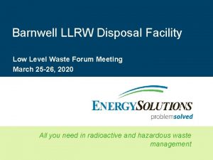 Barnwell LLRW Disposal Facility Low Level Waste Forum