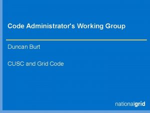 Code Administrators Working Group Duncan Burt CUSC and