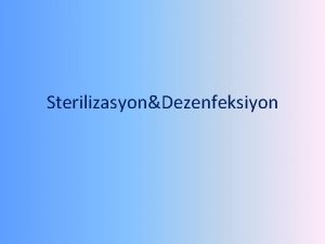 SterilizasyonDezenfeksiyon Sterilizasyon demokrasi gibidir Sterilizasyon tm mikroorganizmalarn her