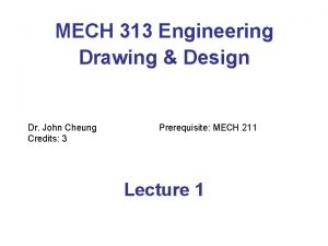 MECH 313 Engineering Drawing Design Dr John Cheung