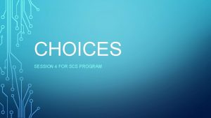 CHOICES SESSION 4 FOR SCS PROGRAM CHOICES DEFINITION