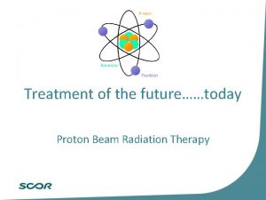 Treatment of the futuretoday Proton Beam Radiation Therapy