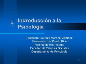Indroduccin a la Psicologa ProfesoraLourdes Moreno Martnez Universidad