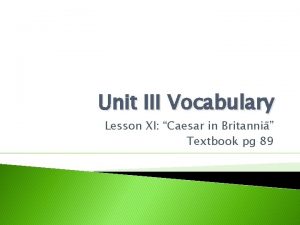Unit III Vocabulary Lesson XI Caesar in Britanni