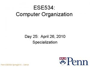 ESE 534 Computer Organization Day 25 April 26