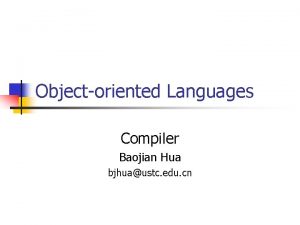 Objectoriented Languages Compiler Baojian Hua bjhuaustc edu cn