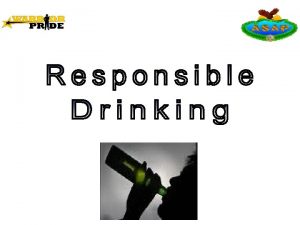 Objectives Define responsible drinking List consequences of irresponsible