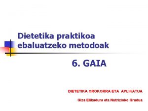 Dietetika praktikoa ebaluatzeko metodoak 6 GAIA DIETETIKA OROKORRA