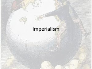 Imperialism What is Imperialism Imperialism The policy of