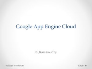 Google App Engine Cloud B Ramamurthy CSE 651