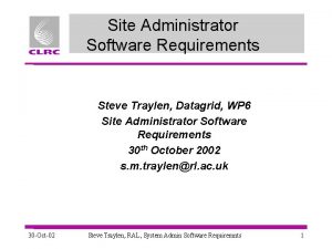 Site Administrator Software Requirements Steve Traylen Datagrid WP