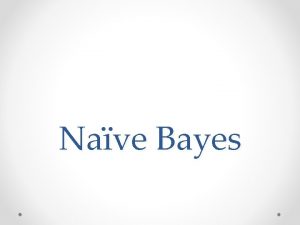 Nave Bayes Bayesian Reasoning Bayesian reasoning provides a