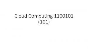 Cloud Computing 1100101 101 Cloud Computing Outline Definition