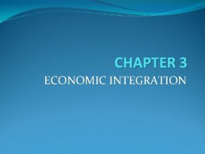 CHAPTER 3 ECONOMIC INTEGRATION Introduction Economic integration around