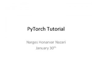 Py Torch Tutorial Narges Honarvar Nazari January 30