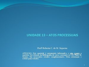 UNIDADE 13 ATOS PROCESSUAIS Prof Roberta C de