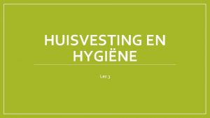 HUISVESTING EN HYGINE Les 3 Waar hebben we