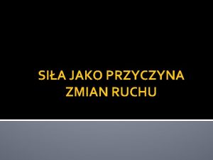 SIA JAKO PRZYCZYNA ZMIAN RUCHU RODZAJE ODDZIAYWA ODDZIAYWANIA