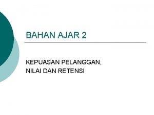 BAHAN AJAR 2 KEPUASAN PELANGGAN NILAI DAN RETENSI