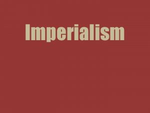 Imperialism Imperialism DEFINITION Domination by one country of