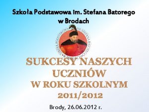 Szkoa Podstawowa im Stefana Batorego w Brodach Brody