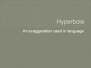 Hyperbole An exaggeration used in language Click the