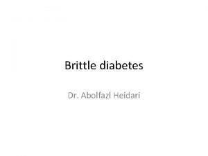 Brittle diabetes Dr Abolfazl Heidari EPIDEMIOLOGY Brittle diabetes