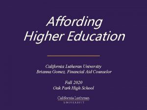 Affording Higher Education California Lutheran University Brianna Gomez