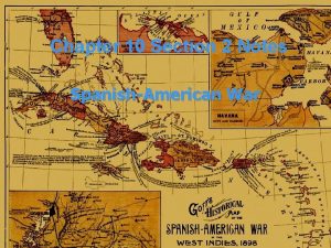 Chapter 10 Section 2 Notes SpanishAmerican War Where