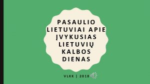 PASAULIO LIETUVIAI APIE VYKUSIAS LIETUVI KALBOS DIENAS VLKK