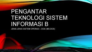 PENGANTAR TEKNOLOGI SISTEM INFORMASI B JENISJENIS SISTEM OPERASI