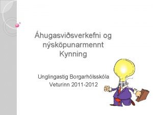 hugasvisverkefni og nskpunarmennt Kynning Unglingastig Borgarhlsskla Veturinn 2011