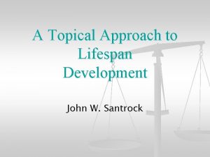 A Topical Approach to Lifespan Development John W