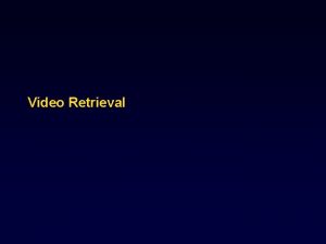 Video Retrieval Topics Shot detection algorithm Video indexing