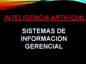 INTELIGENCIA ARTIFICIAL SISTEMAS DE INFORMACION GERENCIAL DEFINICIONES Se