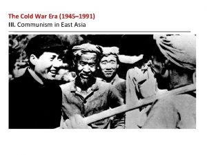 The Cold War Era 1945 1991 III Communism