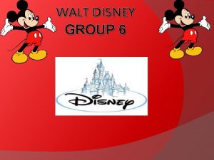 WALT DISNEY GROUP 6 History of Disney Disney