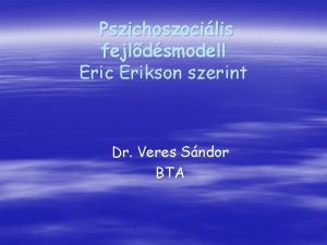 Pszichoszocilis fejldsmodell Eric Erikson szerint Dr Veres Sndor