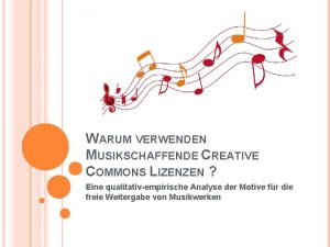 WARUM VERWENDEN MUSIKSCHAFFENDE CREATIVE COMMONS LIZENZEN Eine qualitativempirische