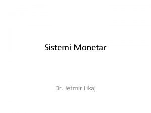 Sistemi Monetar Dr Jetmir Likaj Sistemi monetare Sistemi