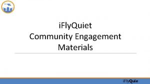 i Fly Quiet Community Engagement Materials i Fly