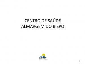 CENTRO DE SADE ALMARGEM DO BISPO 1 O