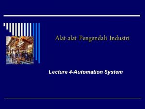 Alatalat Pengendali Industri Lecture 4 Automation System Alat