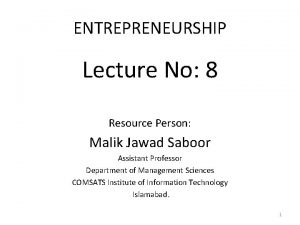 ENTREPRENEURSHIP Lecture No 8 Resource Person Malik Jawad